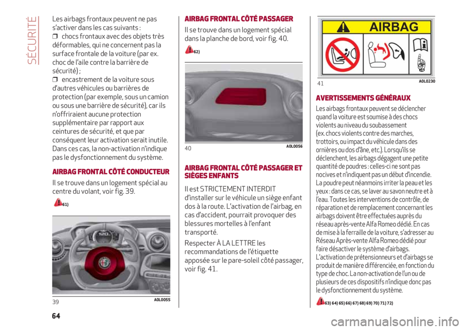 Alfa Romeo 4C 2020 Notice dentretien (in French) Les airbags frontaux peuvent ne pas
s’activer dans les cas suivants :
❒ chocs frontaux avec des objets très
déformables, qui ne concernent pas la
surface frontale de la voiture (par ex.
choc de Alfa Romeo 4C 2020 Notice dentretien (in French) Les airbags frontaux peuvent ne pas
s’activer dans les cas suivants :
❒ chocs frontaux avec des objets très
déformables, qui ne concernent pas la
surface frontale de la voiture (par ex.
choc de