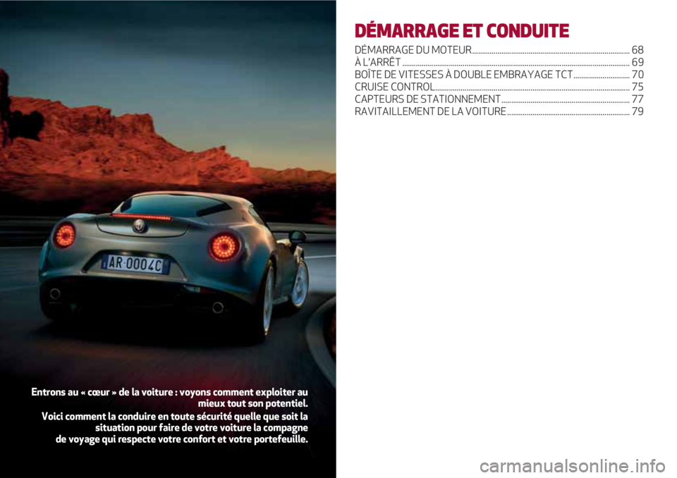 Alfa Romeo 4C 2021 Notice dentretien (in French) DÉMARRAGE ET CONDUITE
DÉMARRAGE DU MOTEUR................................................................................. 68
À L’ARRÊT .......................................................... Alfa Romeo 4C 2021 Notice dentretien (in French) DÉMARRAGE ET CONDUITE
DÉMARRAGE DU MOTEUR................................................................................. 68
À L’ARRÊT ..........................................................