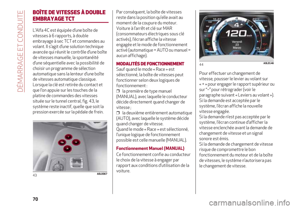Alfa Romeo 4C 2020  Notice dentretien (in French) DÉMARRAGE ET CONDUITE
70
BOÎTE DE VITESSES À DOUBLE 
EMBRAYAGE TCT
L’Alfa 4C est équipée d’une boîte de
vitesses à 6 rapports, à double
embrayage à sec TCT et commandes au
volant. Il s’