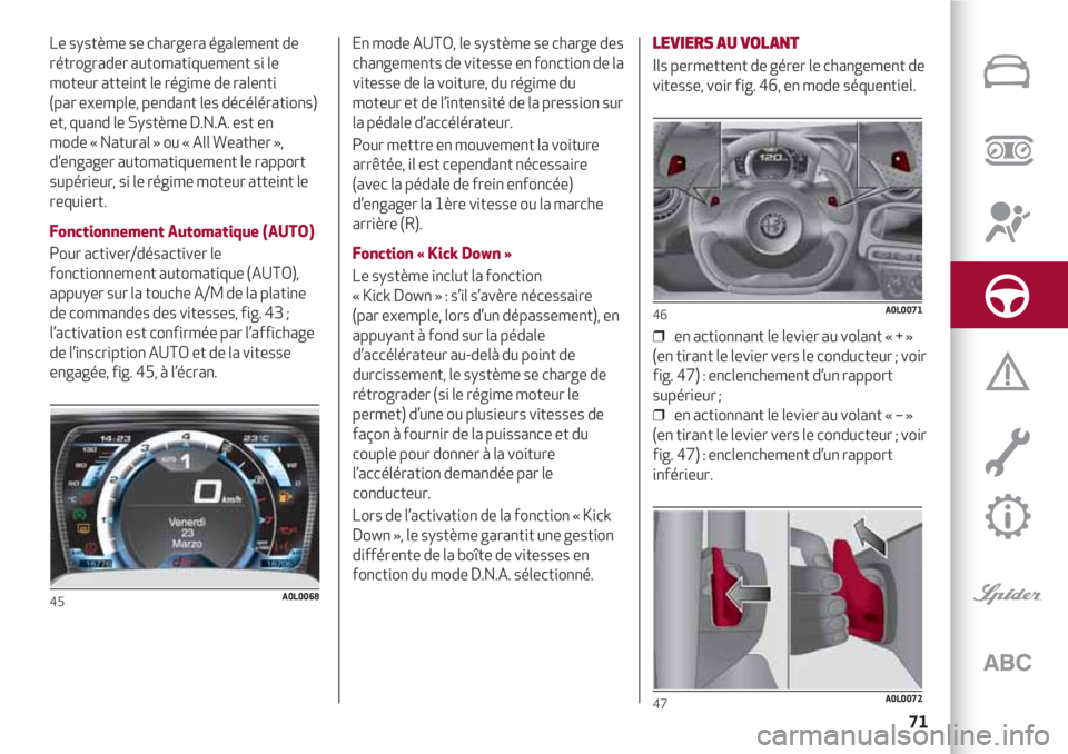 Alfa Romeo 4C 2020  Notice dentretien (in French) 71
Le système se chargera également de
rétrograder automatiquement si le
moteur atteint le régime de ralenti 
(par exemple, pendant les décélérations)
et, quand le Système D.N.A. est en 
mode 