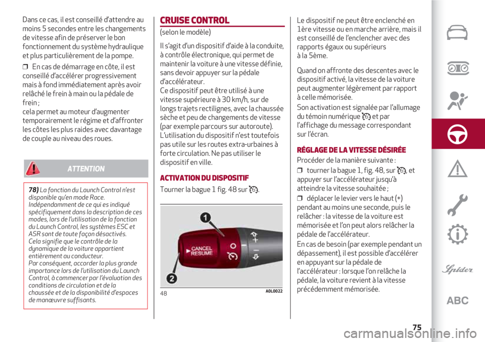 Alfa Romeo 4C 2021 Notice dentretien (in French) 75
Dans ce cas, il est conseillé d’attendre au
moins 5 secondes entre les changements
de vitesse afin de préserver le bon
fonctionnement du système hydraulique
et plus particulièrement de la pom Alfa Romeo 4C 2021 Notice dentretien (in French) 75
Dans ce cas, il est conseillé d’attendre au
moins 5 secondes entre les changements
de vitesse afin de préserver le bon
fonctionnement du système hydraulique
et plus particulièrement de la pom