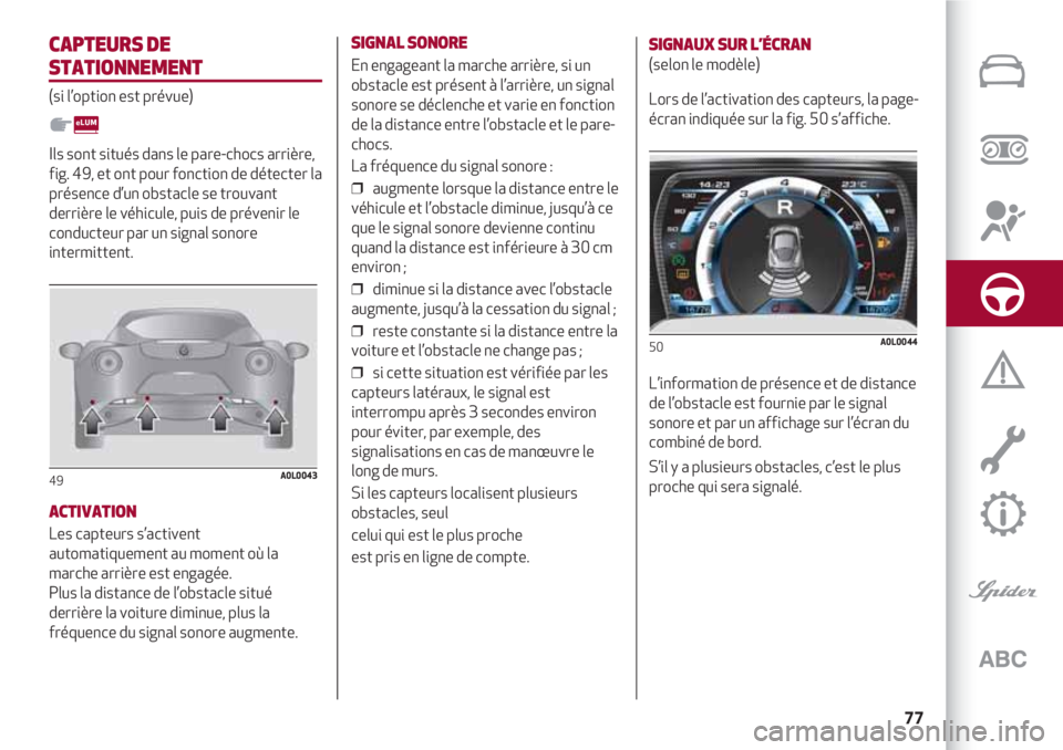 Alfa Romeo 4C 2020  Notice dentretien (in French) 77
CAPTEURS DE
STATIONNEMENT
(si l’option est prévue)
Ils sont situés dans le pare-chocs arrière, 
fig. 49, et ont pour fonction de détecter la
présence d’un obstacle se trouvant
derrière le