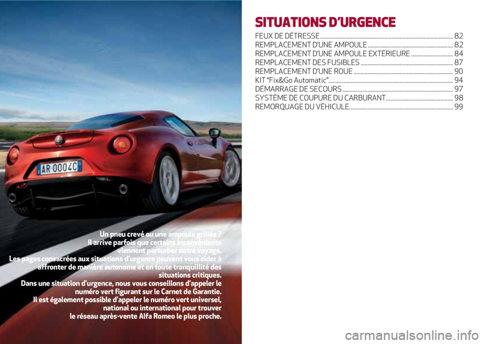 Alfa Romeo 4C 2020  Notice dentretien (in French) SITUATIONS D’URGENCE
FEUX DE DÉTRESSE ............................................................................................... 82
REMPLACEMENT D’UNE AMPOULE ...............................