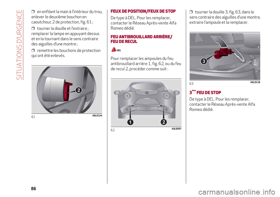 Alfa Romeo 4C 2020  Notice dentretien (in French) ❒  en enfilant la main à l’intérieur du trou,
enlever le deuxième bouchon en
caoutchouc 2 de protection, fig. 61 ;
❒  tourner la douille et l’extraire ;
remplacer la lampe en appuyant dessu
