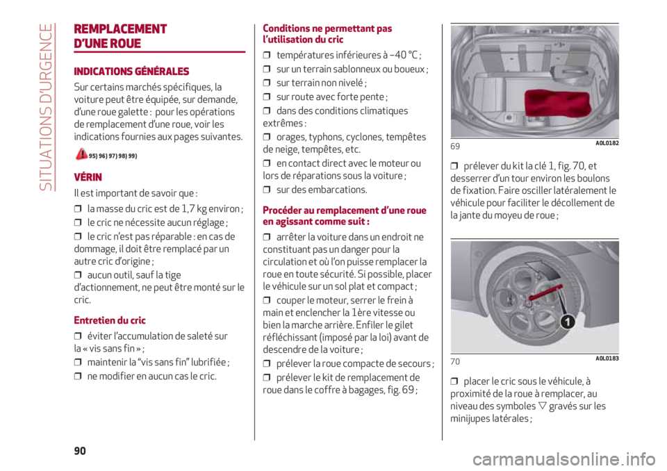Alfa Romeo 4C 2020  Notice dentretien (in French) SITUATIONS D’URGENCE
90
REMPLACEMENT 
D’UNE ROUE
INDICATIONS GÉNÉRALES
Sur certains marchés spécifiques, la
voiture peut être équipée, sur demande,
d’une roue galette :  pour les opérati