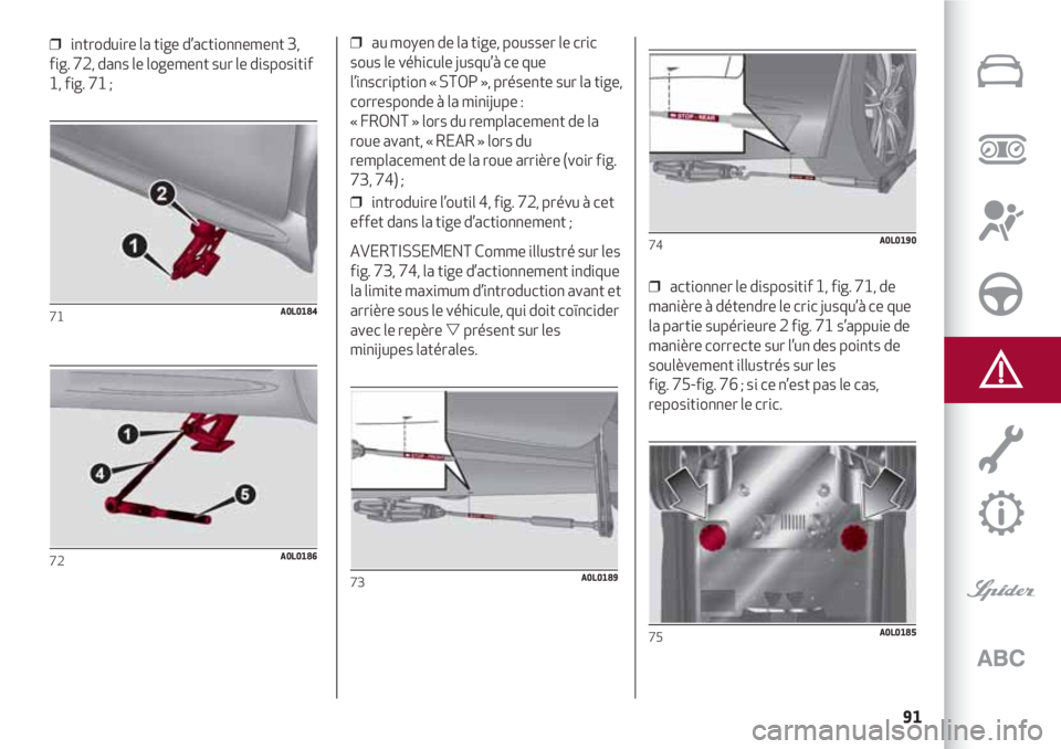 Alfa Romeo 4C 2020  Notice dentretien (in French) 91
❒  introduire la tige d’actionnement 3,
fig. 72, dans le logement sur le dispositif
1, fig. 71 ;
71A0L0184
72A0L0186
❒  au moyen de la tige, pousser le cric
sous le véhicule jusqu’à ce qu