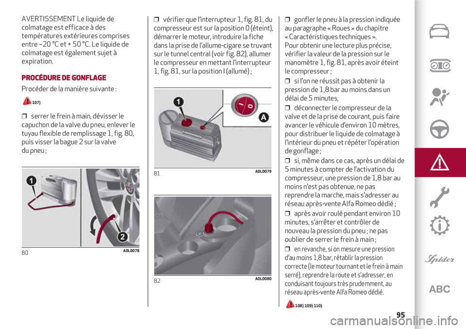 Alfa Romeo 4C 2020  Notice dentretien (in French) 95
AVERTISSEMENT Le liquide de
colmatage est efficace à des
températures extérieures comprises
entre –20 °C et + 50 °C. Le liquide de
colmatage est également sujet à
expiration.
PROCÉDURE DE