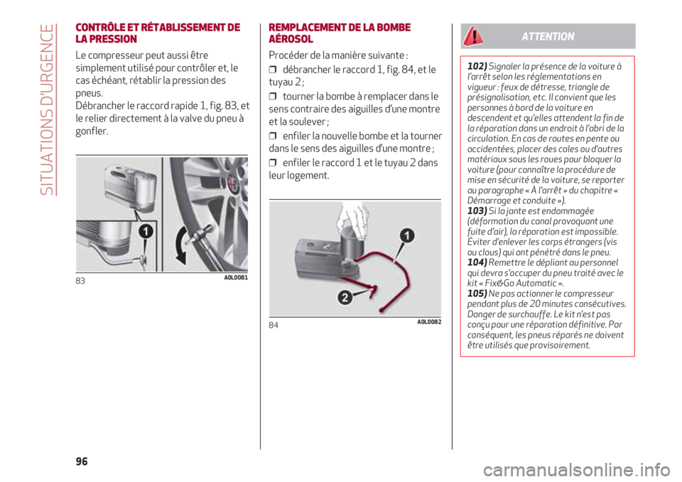 Alfa Romeo 4C 2020  Notice dentretien (in French) SITUATIONS D’URGENCE
96
CONTRÔLE ET RÉTABLISSEMENT DE
LA PRESSION
Le compresseur peut aussi être
simplement utilisé pour contrôler et, le
cas échéant, rétablir la pression des
pneus.
Débran