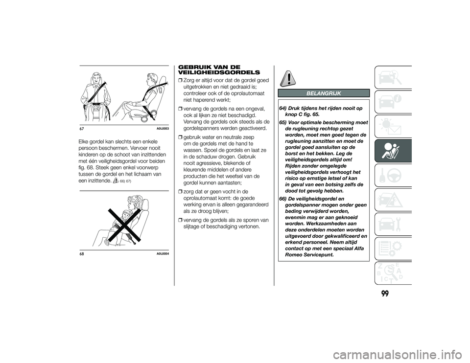 Alfa Romeo 4C 2013 Instructieboek (in Dutch) Elke gordel kan slechts een enkele
persoon beschermen. Vervoer nooit
kinderen op de schoot van inzittenden
met één veiligheidsgordel voor beiden
fig. 68. Steek geen enkel voorwerp
tussen de gordel e Alfa Romeo 4C 2013 Instructieboek (in Dutch) Elke gordel kan slechts een enkele
persoon beschermen. Vervoer nooit
kinderen op de schoot van inzittenden
met één veiligheidsgordel voor beiden
fig. 68. Steek geen enkel voorwerp
tussen de gordel e