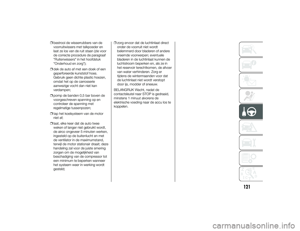 Alfa Romeo 4C 2013 Instructieboek (in Dutch) ❒bestrooi de wisserrubbers van de
voorruitwissers met talkpoeder en
laat ze los van de ruit staan (zie voor
de correcte procedure de paragraaf
"Ruitenwissers" in het hoofdstuk
"Onderhoud Alfa Romeo 4C 2013 Instructieboek (in Dutch) ❒bestrooi de wisserrubbers van de
voorruitwissers met talkpoeder en
laat ze los van de ruit staan (zie voor
de correcte procedure de paragraaf
"Ruitenwissers" in het hoofdstuk
"Onderhoud