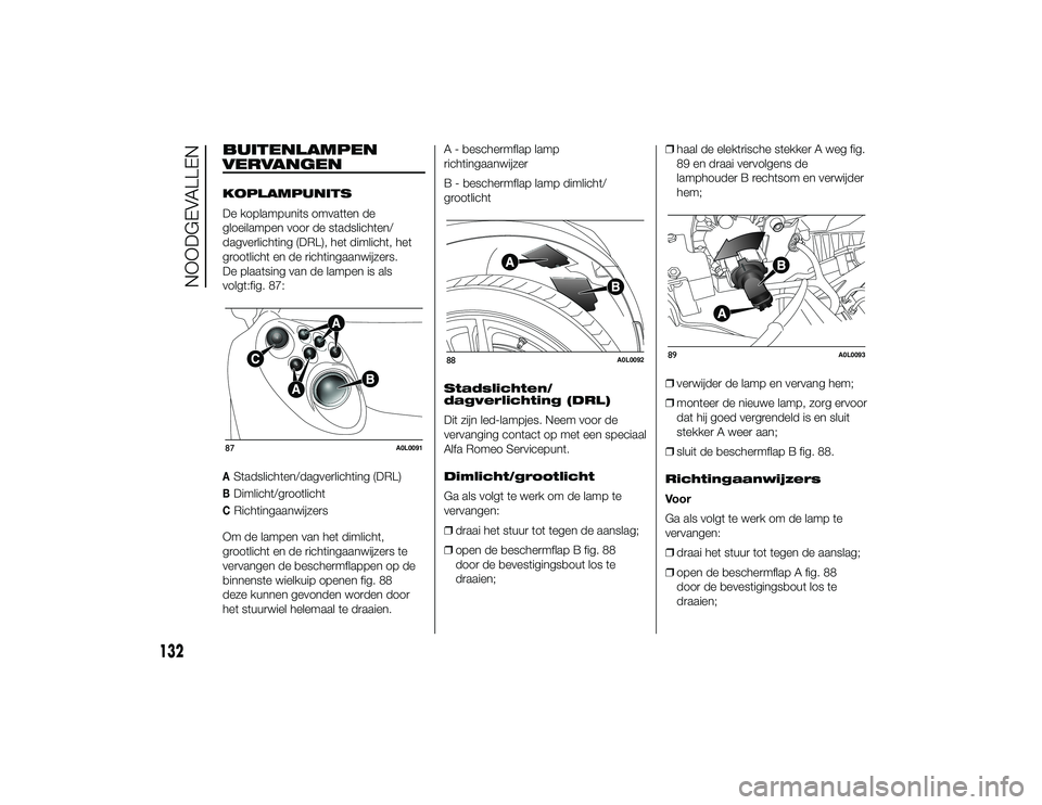 Alfa Romeo 4C 2013 Instructieboek (in Dutch) BUITENLAMPEN
VERVANGENKOPLAMPUNITS
De koplampunits omvatten de
gloeilampen voor de stadslichten/
dagverlichting (DRL), het dimlicht, het
grootlicht en de richtingaanwijzers.
De plaatsing van de lampen Alfa Romeo 4C 2013 Instructieboek (in Dutch) BUITENLAMPEN
VERVANGENKOPLAMPUNITS
De koplampunits omvatten de
gloeilampen voor de stadslichten/
dagverlichting (DRL), het dimlicht, het
grootlicht en de richtingaanwijzers.
De plaatsing van de lampen