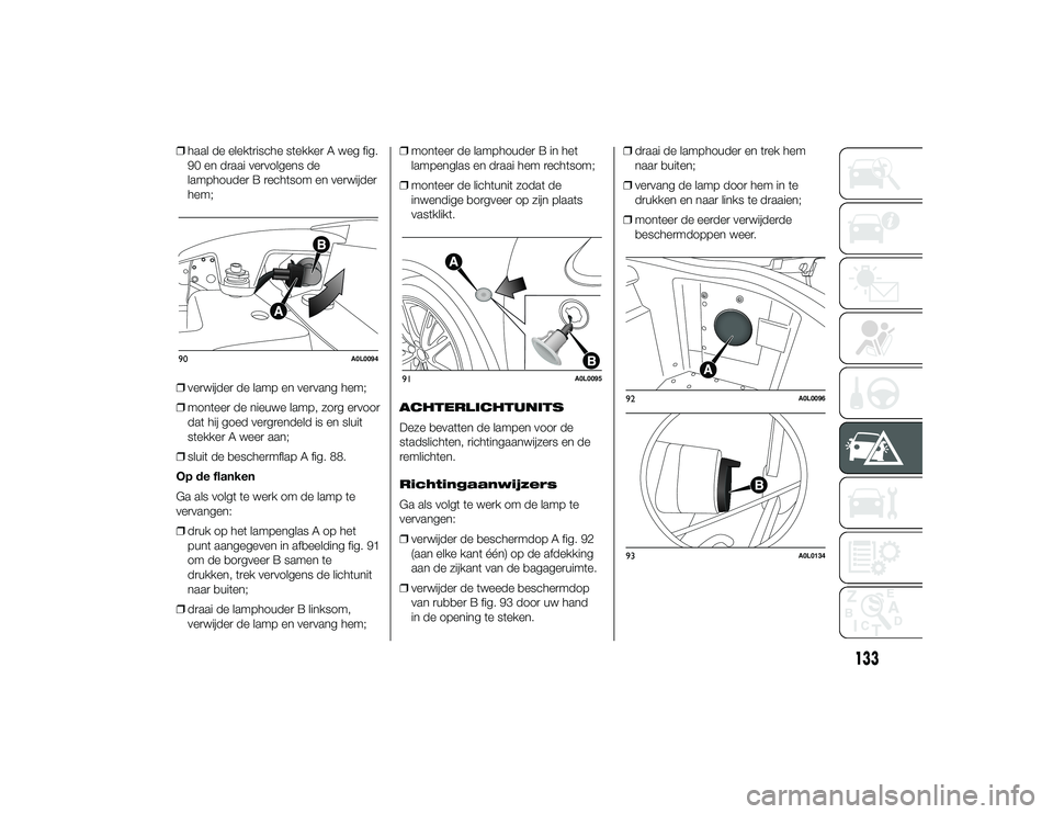 Alfa Romeo 4C 2013 Instructieboek (in Dutch) ❒haal de elektrische stekker A weg fig.
90 en draai vervolgens de
lamphouder B rechtsom en verwijder
hem;
❒ verwijder de lamp en vervang hem;
❒ monteer de nieuwe lamp, zorg ervoor
dat hij goed v Alfa Romeo 4C 2013 Instructieboek (in Dutch) ❒haal de elektrische stekker A weg fig.
90 en draai vervolgens de
lamphouder B rechtsom en verwijder
hem;
❒ verwijder de lamp en vervang hem;
❒ monteer de nieuwe lamp, zorg ervoor
dat hij goed v
