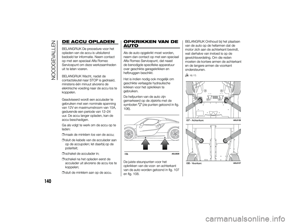 Alfa Romeo 4C 2013  Instructieboek (in Dutch) DE ACCU OPLADENBELANGRIJK De procedure voor het
opladen van de accu is uitsluitend
bedoeld ter informatie. Neem contact
op met een speciaal Alfa Romeo
Servicepunt om deze werkzaamheden
uit te laten vo