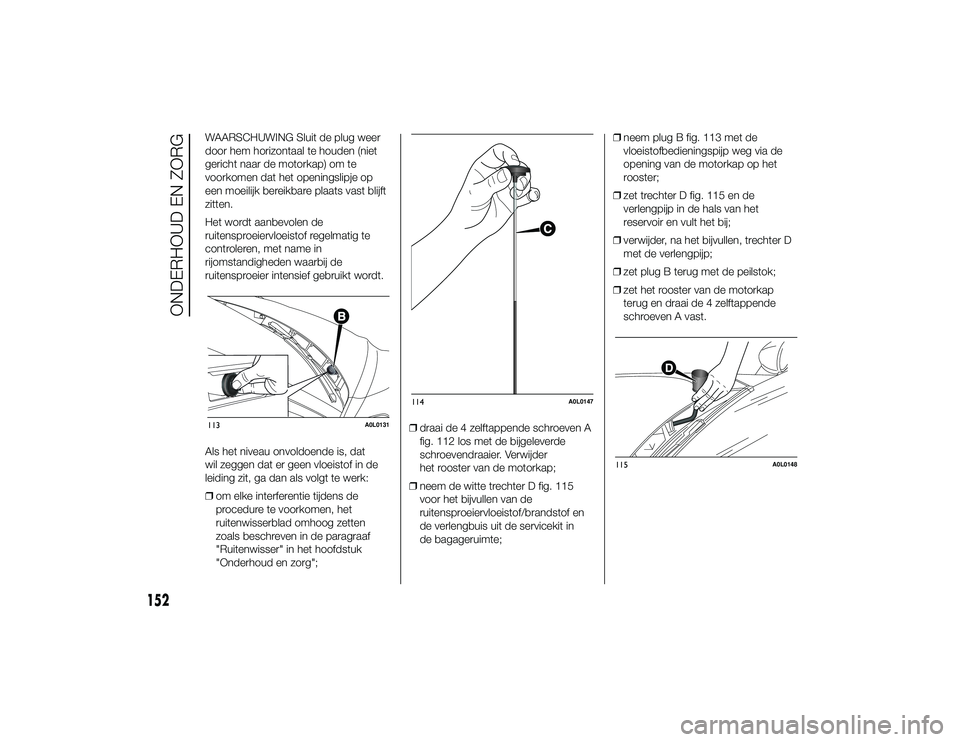 Alfa Romeo 4C 2013 Instructieboek (in Dutch) WAARSCHUWING Sluit de plug weer
door hem horizontaal te houden (niet
gericht naar de motorkap) om te
voorkomen dat het openingslipje op
een moeilijk bereikbare plaats vast blijft
zitten.
Het wordt aan Alfa Romeo 4C 2013 Instructieboek (in Dutch) WAARSCHUWING Sluit de plug weer
door hem horizontaal te houden (niet
gericht naar de motorkap) om te
voorkomen dat het openingslipje op
een moeilijk bereikbare plaats vast blijft
zitten.
Het wordt aan