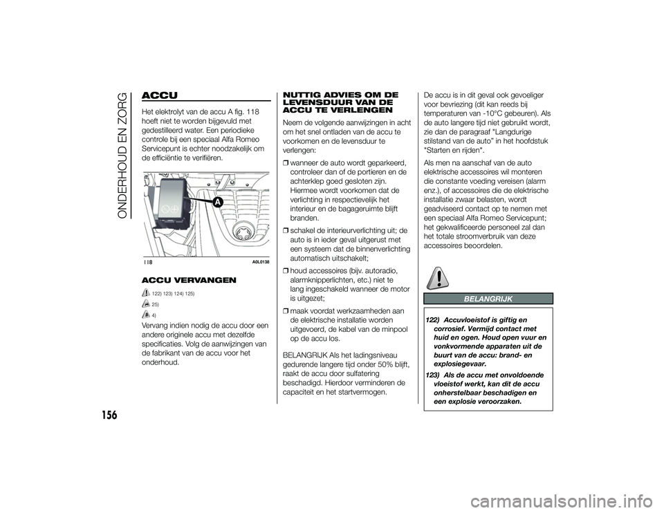 Alfa Romeo 4C 2013 Instructieboek (in Dutch) ACCUHet elektrolyt van de accu A fig. 118
hoeft niet te worden bijgevuld met
gedestilleerd water. Een periodieke
controle bij een speciaal Alfa Romeo
Servicepunt is echter noodzakelijk om
de efficiën Alfa Romeo 4C 2013 Instructieboek (in Dutch) ACCUHet elektrolyt van de accu A fig. 118
hoeft niet te worden bijgevuld met
gedestilleerd water. Een periodieke
controle bij een speciaal Alfa Romeo
Servicepunt is echter noodzakelijk om
de efficiën