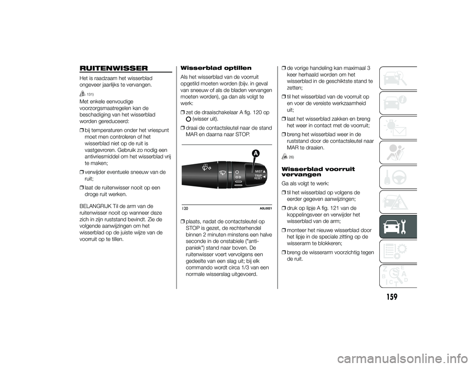 Alfa Romeo 4C 2013 Instructieboek (in Dutch) RUITENWISSERHet is raadzaam het wisserblad
ongeveer jaarlijks te vervangen.
131)
Met enkele eenvoudige
voorzorgsmaatregelen kan de
beschadiging van het wisserblad
worden gereduceerd:
❒bij temperatur Alfa Romeo 4C 2013 Instructieboek (in Dutch) RUITENWISSERHet is raadzaam het wisserblad
ongeveer jaarlijks te vervangen.
131)
Met enkele eenvoudige
voorzorgsmaatregelen kan de
beschadiging van het wisserblad
worden gereduceerd:
❒bij temperatur