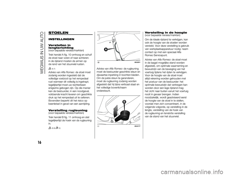 Alfa Romeo 4C 2014 Instructieboek (in Dutch) STOELENINSTELLINGEN
Verstellen in
lengterichting
(voor bepaalde versies/markten)
Trek hendel A fig. 10 omhoog en schuif
de stoel naar voren of naar achteren:
in de rijstand moeten de armen op
de rand Alfa Romeo 4C 2014 Instructieboek (in Dutch) STOELENINSTELLINGEN
Verstellen in
lengterichting
(voor bepaalde versies/markten)
Trek hendel A fig. 10 omhoog en schuif
de stoel naar voren of naar achteren:
in de rijstand moeten de armen op
de rand