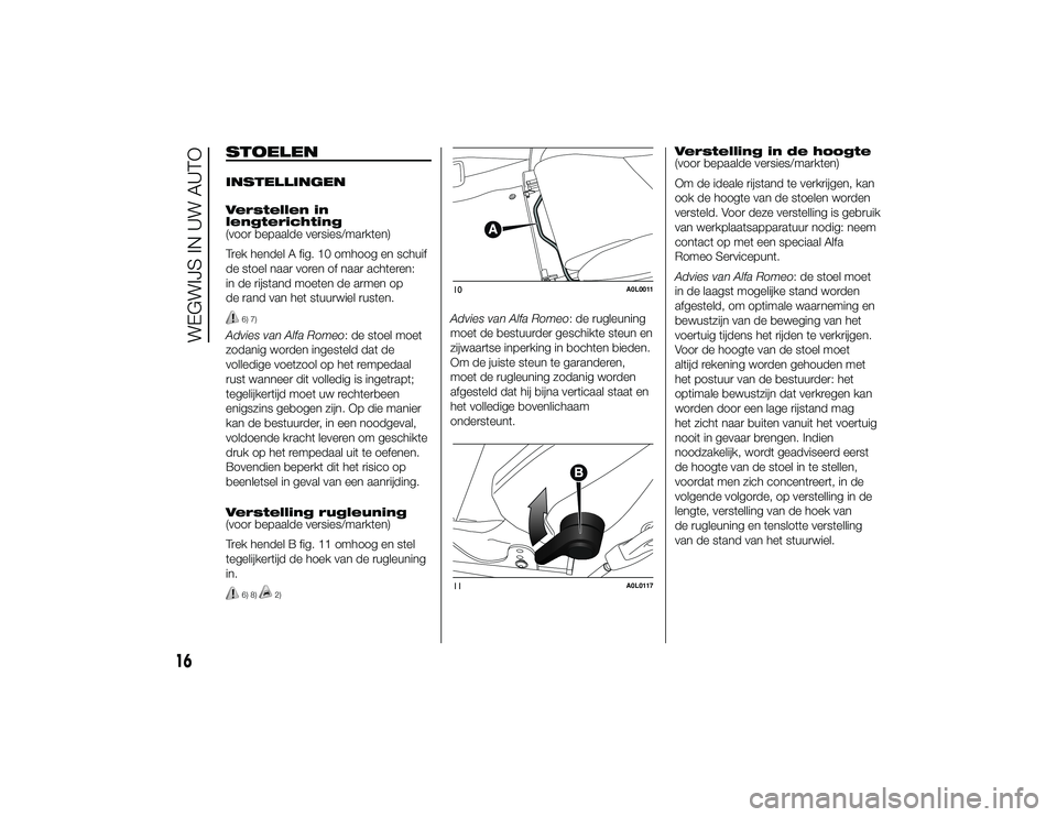 Alfa Romeo 4C 2014  Instructieboek (in Dutch) STOELENINSTELLINGEN
Verstellen in
lengterichting
(voor bepaalde versies/markten)
Trek hendel A fig. 10 omhoog en schuif
de stoel naar voren of naar achteren:
in de rijstand moeten de armen op
de rand 