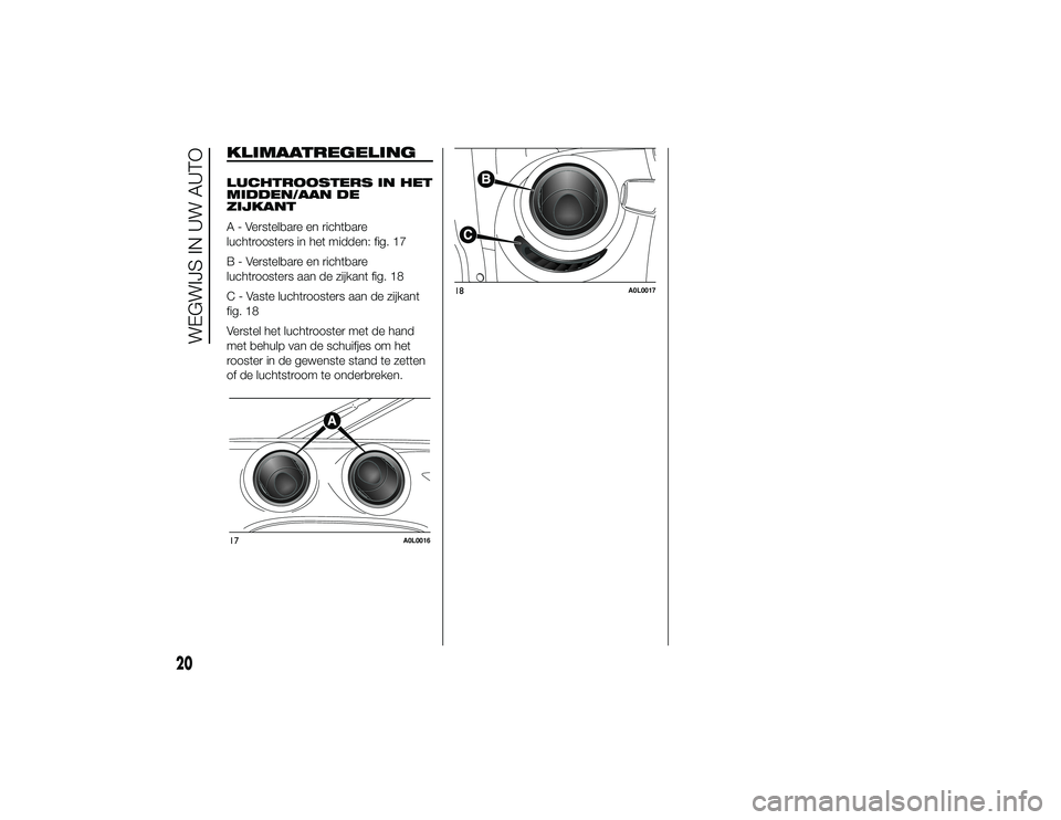 Alfa Romeo 4C 2014 Instructieboek (in Dutch) KLIMAATREGELINGLUCHTROOSTERS IN HET
MIDDEN/AAN DE
ZIJKANT
A - Verstelbare en richtbare
luchtroosters in het midden: fig. 17
B - Verstelbare en richtbare
luchtroosters aan de zijkant fig. 18
C - Vaste Alfa Romeo 4C 2014 Instructieboek (in Dutch) KLIMAATREGELINGLUCHTROOSTERS IN HET
MIDDEN/AAN DE
ZIJKANT
A - Verstelbare en richtbare
luchtroosters in het midden: fig. 17
B - Verstelbare en richtbare
luchtroosters aan de zijkant fig. 18
C - Vaste