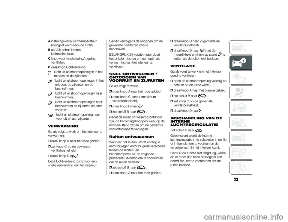 Alfa Romeo 4C 2014 Instructieboek (in Dutch) Ainstellingsknop luchttemperatuur
(mengsel warme/koude lucht);Baan/uit-schuif interne
luchtrecirculatie;Cknop voor inschakeling/regeling
ventilator;Ddraaiknop luchtverdeling:lucht uit uitstroomopening Alfa Romeo 4C 2014 Instructieboek (in Dutch) Ainstellingsknop luchttemperatuur
(mengsel warme/koude lucht);Baan/uit-schuif interne
luchtrecirculatie;Cknop voor inschakeling/regeling
ventilator;Ddraaiknop luchtverdeling:lucht uit uitstroomopening