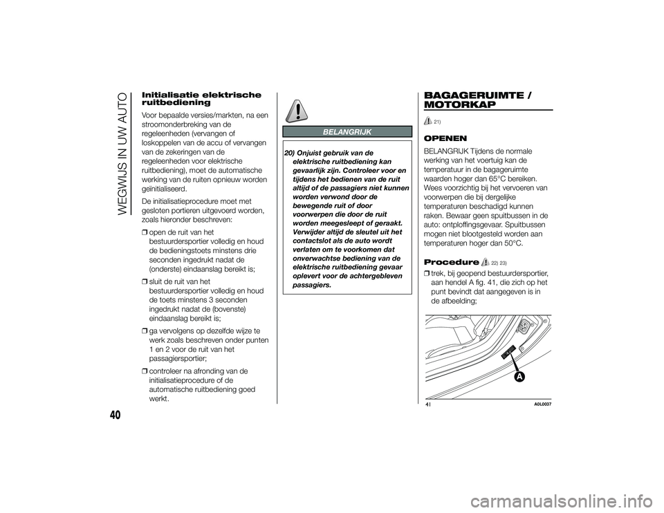Alfa Romeo 4C 2014 Instructieboek (in Dutch) Initialisatie elektrische
ruitbediening
Voor bepaalde versies/markten, na een
stroomonderbreking van de
regeleenheden (vervangen of
loskoppelen van de accu of vervangen
van de zekeringen van de
regele Alfa Romeo 4C 2014 Instructieboek (in Dutch) Initialisatie elektrische
ruitbediening
Voor bepaalde versies/markten, na een
stroomonderbreking van de
regeleenheden (vervangen of
loskoppelen van de accu of vervangen
van de zekeringen van de
regele