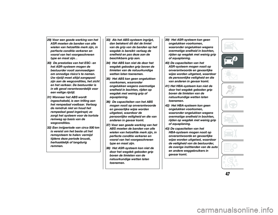 Alfa Romeo 4C 2014 Instructieboek (in Dutch) 29) Voor een goede werking van hetASR moeten de banden van alle
wielen van hetzelfde merk zijn, in
perfecte conditie verkeren en
vooral van het voorgeschreven
type en maat zijn. .
30) De prestaties va Alfa Romeo 4C 2014 Instructieboek (in Dutch) 29) Voor een goede werking van hetASR moeten de banden van alle
wielen van hetzelfde merk zijn, in
perfecte conditie verkeren en
vooral van het voorgeschreven
type en maat zijn. .
30) De prestaties va
