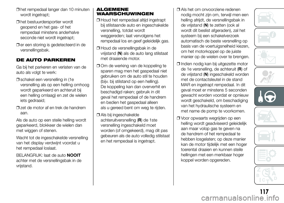Alfa Romeo 4C 2015 Instructieboek (in Dutch) ❒het rempedaal langer dan 10 minuten
wordt ingetrapt;
❒het bestuurdersportier wordt
geopend en het gas- of het
rempedaal minstens anderhalve
seconde niet wordt ingetrapt;
❒er een storing is gede Alfa Romeo 4C 2015 Instructieboek (in Dutch) ❒het rempedaal langer dan 10 minuten
wordt ingetrapt;
❒het bestuurdersportier wordt
geopend en het gas- of het
rempedaal minstens anderhalve
seconde niet wordt ingetrapt;
❒er een storing is gede