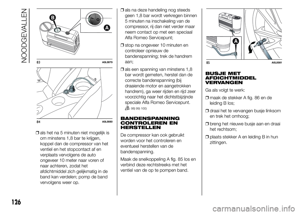 Alfa Romeo 4C 2015 Instructieboek (in Dutch) ❒als het na 5 minuten niet mogelijk is
om minstens 1,8 bar te krijgen,
koppel dan de compressor van het
ventiel en het stopcontact af en
verplaats vervolgens de auto
ongeveer 10 meter naar voren of
Alfa Romeo 4C 2015 Instructieboek (in Dutch) ❒als het na 5 minuten niet mogelijk is
om minstens 1,8 bar te krijgen,
koppel dan de compressor van het
ventiel en het stopcontact af en
verplaats vervolgens de auto
ongeveer 10 meter naar voren of