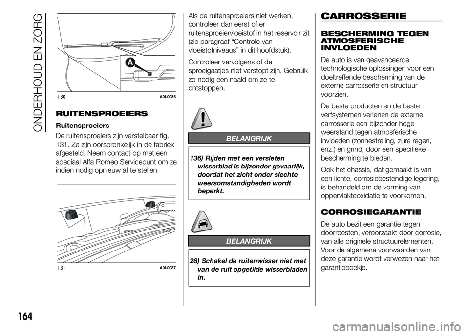 Alfa Romeo 4C 2015 Instructieboek (in Dutch) RUITENSPROEIERS
Ruitensproeiers
De ruitensproeiers zijn verstelbaar fig.
131. Ze zijn oorspronkelijk in de fabriek
afgesteld. Neem contact op met een
speciaal Alfa Romeo Servicepunt om ze
indien nodig Alfa Romeo 4C 2015 Instructieboek (in Dutch) RUITENSPROEIERS
Ruitensproeiers
De ruitensproeiers zijn verstelbaar fig.
131. Ze zijn oorspronkelijk in de fabriek
afgesteld. Neem contact op met een
speciaal Alfa Romeo Servicepunt om ze
indien nodig