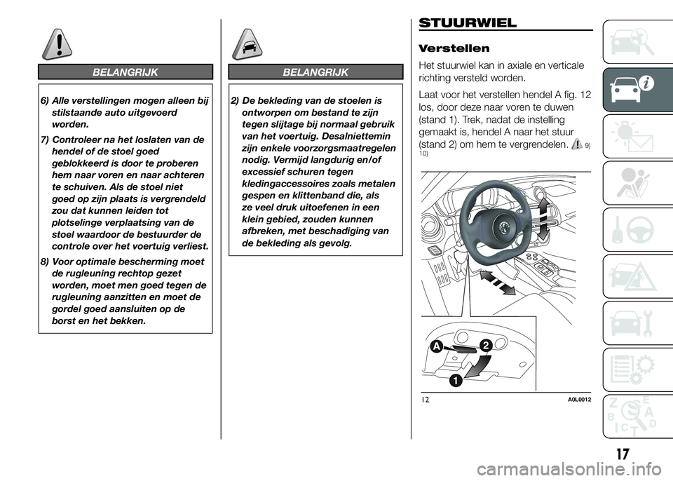 Alfa Romeo 4C 2015 Instructieboek (in Dutch) BELANGRIJK
6) Alle verstellingen mogen alleen bij
stilstaande auto uitgevoerd
worden.
7) Controleer na het loslaten van de
hendel of de stoel goed
geblokkeerd is door te proberen
hem naar voren en naa Alfa Romeo 4C 2015 Instructieboek (in Dutch) BELANGRIJK
6) Alle verstellingen mogen alleen bij
stilstaande auto uitgevoerd
worden.
7) Controleer na het loslaten van de
hendel of de stoel goed
geblokkeerd is door te proberen
hem naar voren en naa