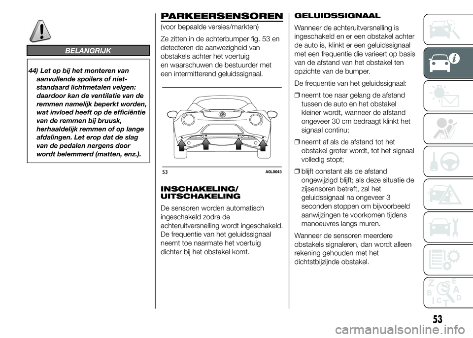 Alfa Romeo 4C 2015 Instructieboek (in Dutch) BELANGRIJK
44) Let op bij het monteren van
aanvullende spoilers of niet-
standaard lichtmetalen velgen:
daardoor kan de ventilatie van de
remmen namelijk beperkt worden,
wat invloed heeft op de effici Alfa Romeo 4C 2015 Instructieboek (in Dutch) BELANGRIJK
44) Let op bij het monteren van
aanvullende spoilers of niet-
standaard lichtmetalen velgen:
daardoor kan de ventilatie van de
remmen namelijk beperkt worden,
wat invloed heeft op de effici