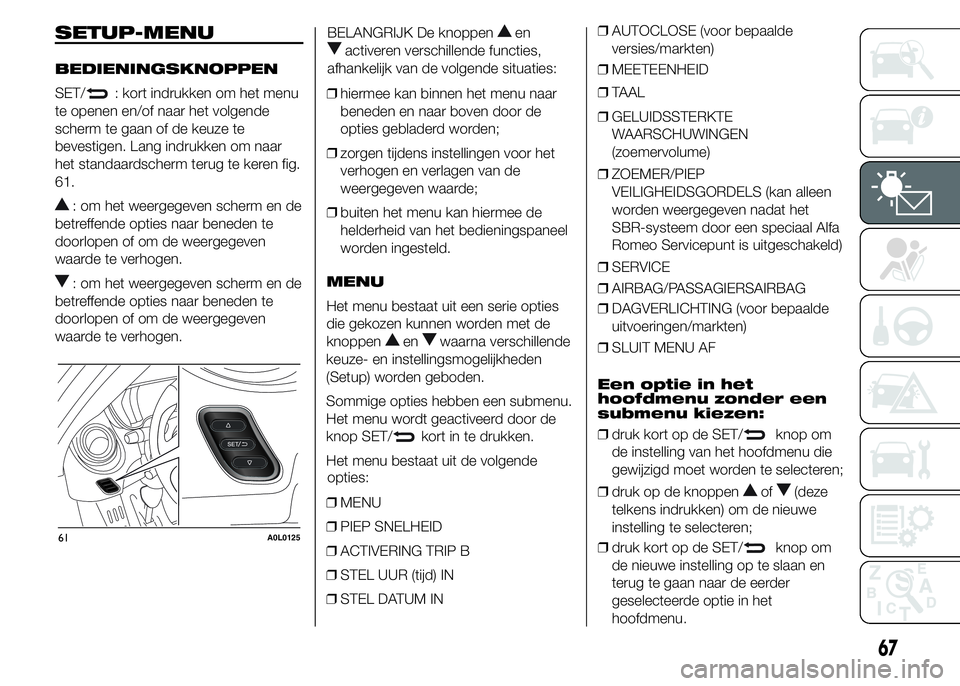 Alfa Romeo 4C 2015 Instructieboek (in Dutch) SETUP-MENU
BEDIENINGSKNOPPEN
SET/
: kort indrukken om het menu
te openen en/of naar het volgende
scherm te gaan of de keuze te
bevestigen. Lang indrukken om naar
het standaardscherm terug te keren fig Alfa Romeo 4C 2015 Instructieboek (in Dutch) SETUP-MENU
BEDIENINGSKNOPPEN
SET/
: kort indrukken om het menu
te openen en/of naar het volgende
scherm te gaan of de keuze te
bevestigen. Lang indrukken om naar
het standaardscherm terug te keren fig