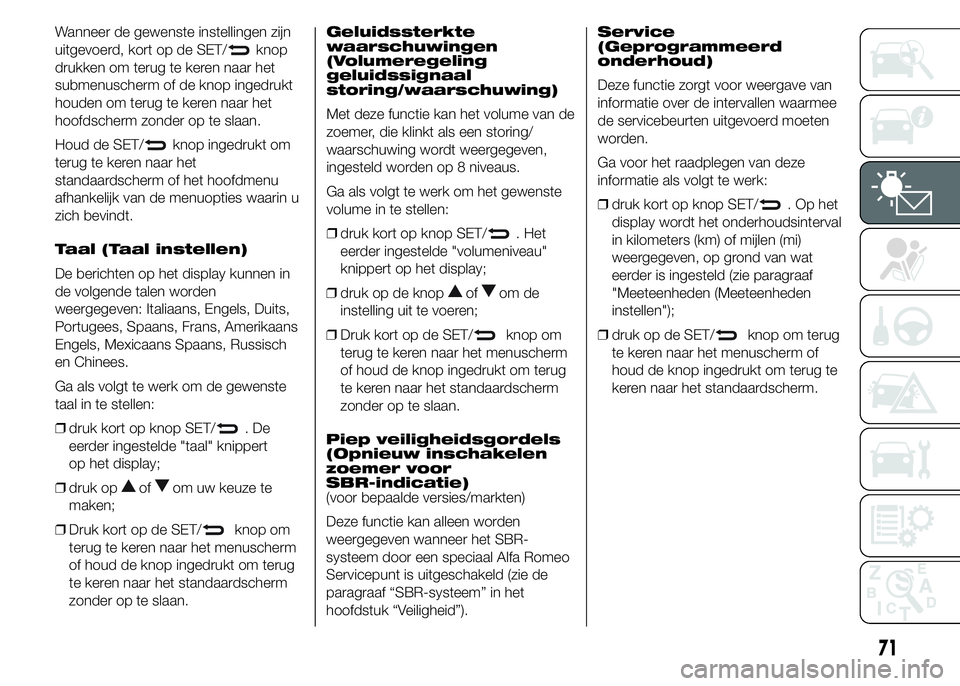 Alfa Romeo 4C 2015 Instructieboek (in Dutch) Wanneer de gewenste instellingen zijn
uitgevoerd, kort op de SET/
knop
drukken om terug te keren naar het
submenuscherm of de knop ingedrukt
houden om terug te keren naar het
hoofdscherm zonder op te Alfa Romeo 4C 2015 Instructieboek (in Dutch) Wanneer de gewenste instellingen zijn
uitgevoerd, kort op de SET/
knop
drukken om terug te keren naar het
submenuscherm of de knop ingedrukt
houden om terug te keren naar het
hoofdscherm zonder op te