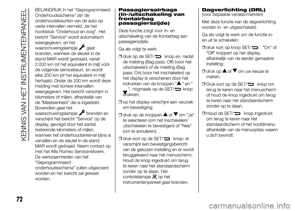 Alfa Romeo 4C 2015 Instructieboek (in Dutch) BELANGRIJK In het “Geprogrammeerd
Onderhoudsschema” zijn de
onderhoudsbeurten van de auto op
vaste intervallen vermeld, zie het
hoofdstuk "Onderhoud en zorg". Het
bericht "Service" Alfa Romeo 4C 2015 Instructieboek (in Dutch) BELANGRIJK In het “Geprogrammeerd
Onderhoudsschema” zijn de
onderhoudsbeurten van de auto op
vaste intervallen vermeld, zie het
hoofdstuk "Onderhoud en zorg". Het
bericht "Service"