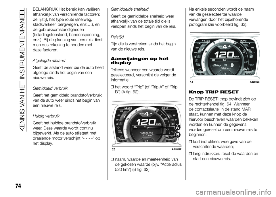 Alfa Romeo 4C 2015 Instructieboek (in Dutch) BELANGRIJK Het bereik kan variëren
afhankelijk van verschillende factoren:
de rijstijl, het type route (snelweg,
stadsverkeer, bergwegen, enz.…), en
de gebruiksomstandigheden
(beladingstoestand, ba Alfa Romeo 4C 2015 Instructieboek (in Dutch) BELANGRIJK Het bereik kan variëren
afhankelijk van verschillende factoren:
de rijstijl, het type route (snelweg,
stadsverkeer, bergwegen, enz.…), en
de gebruiksomstandigheden
(beladingstoestand, ba