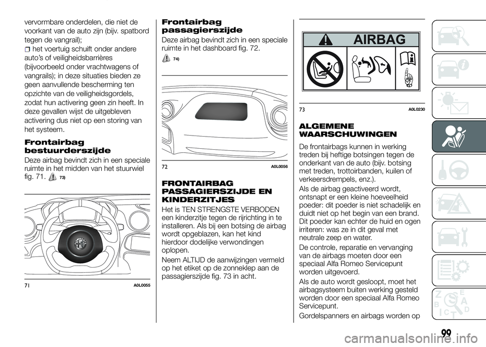 Alfa Romeo 4C 2016  Instructieboek (in Dutch) vervormbare onderdelen, die niet de
voorkant van de auto zijn (bijv. spatbord
tegen de vangrail);
het voertuig schuift onder andere
auto’s of veiligheidsbarrières
(bijvoorbeeld onder vrachtwagens o