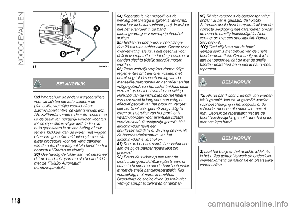 Alfa Romeo 4C 2016 Instructieboek (in Dutch) BELANGRIJK
92)Waarschuw de andere weggebruikers
voor de stilstaande auto conform de
plaatselijke wettelijke voorschriften:
alarmknipperlichten, gevarendriehoek enz.
Alle inzittenden moeten de auto ver Alfa Romeo 4C 2016 Instructieboek (in Dutch) BELANGRIJK
92)Waarschuw de andere weggebruikers
voor de stilstaande auto conform de
plaatselijke wettelijke voorschriften:
alarmknipperlichten, gevarendriehoek enz.
Alle inzittenden moeten de auto ver