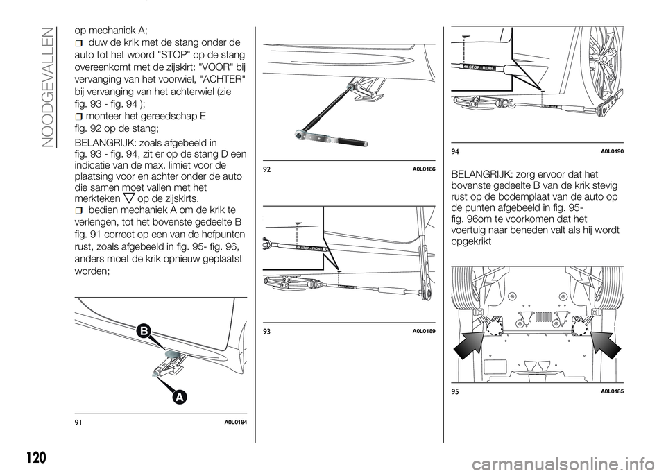 Alfa Romeo 4C 2016 Instructieboek (in Dutch) op mechaniek A;
duw de krik met de stang onder de
auto tot het woord "STOP" op de stang
overeenkomt met de zijskirt: "VOOR" bij
vervanging van het voorwiel, "ACHTER"
bij vervan Alfa Romeo 4C 2016 Instructieboek (in Dutch) op mechaniek A;
duw de krik met de stang onder de
auto tot het woord "STOP" op de stang
overeenkomt met de zijskirt: "VOOR" bij
vervanging van het voorwiel, "ACHTER"
bij vervan