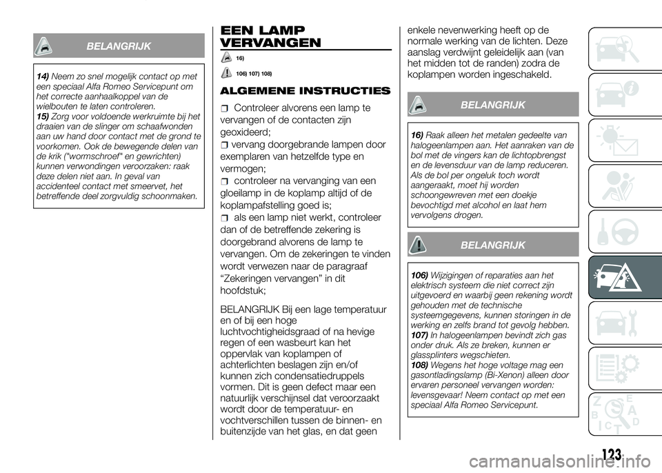 Alfa Romeo 4C 2016 Instructieboek (in Dutch) BELANGRIJK
14)Neem zo snel mogelijk contact op met
een speciaal Alfa Romeo Servicepunt om
het correcte aanhaalkoppel van de
wielbouten te laten controleren.
15)Zorg voor voldoende werkruimte bij het
d Alfa Romeo 4C 2016 Instructieboek (in Dutch) BELANGRIJK
14)Neem zo snel mogelijk contact op met
een speciaal Alfa Romeo Servicepunt om
het correcte aanhaalkoppel van de
wielbouten te laten controleren.
15)Zorg voor voldoende werkruimte bij het
d