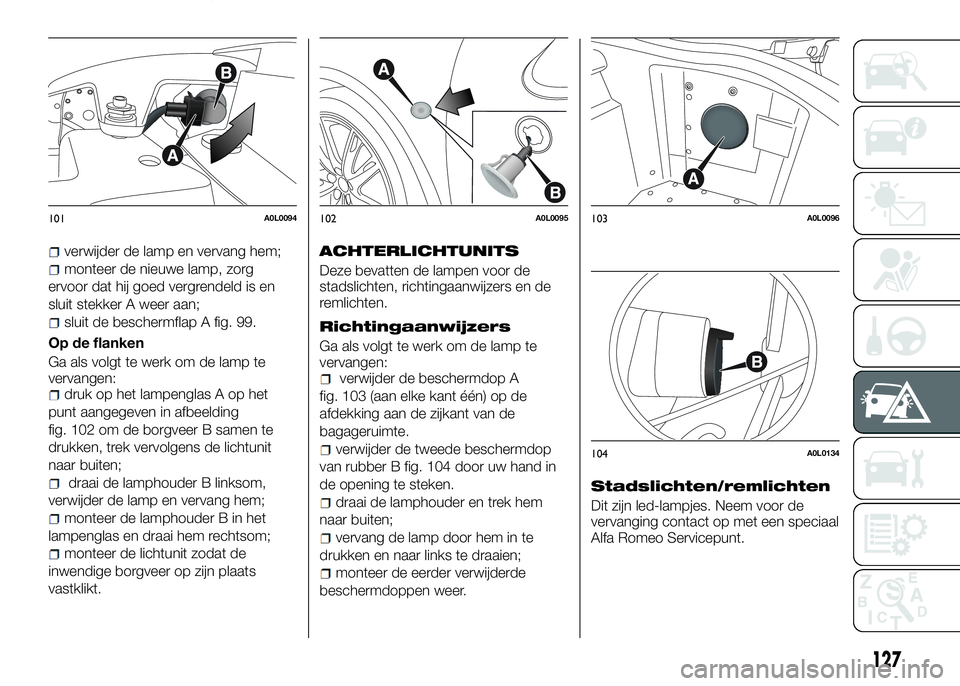 Alfa Romeo 4C 2016 Instructieboek (in Dutch) verwijder de lamp en vervang hem;
monteer de nieuwe lamp, zorg
ervoor dat hij goed vergrendeld is en
sluit stekker A weer aan;
sluit de beschermflap A fig. 99.
Op de flanken
Ga als volgt te werk om de Alfa Romeo 4C 2016 Instructieboek (in Dutch) verwijder de lamp en vervang hem;
monteer de nieuwe lamp, zorg
ervoor dat hij goed vergrendeld is en
sluit stekker A weer aan;
sluit de beschermflap A fig. 99.
Op de flanken
Ga als volgt te werk om de