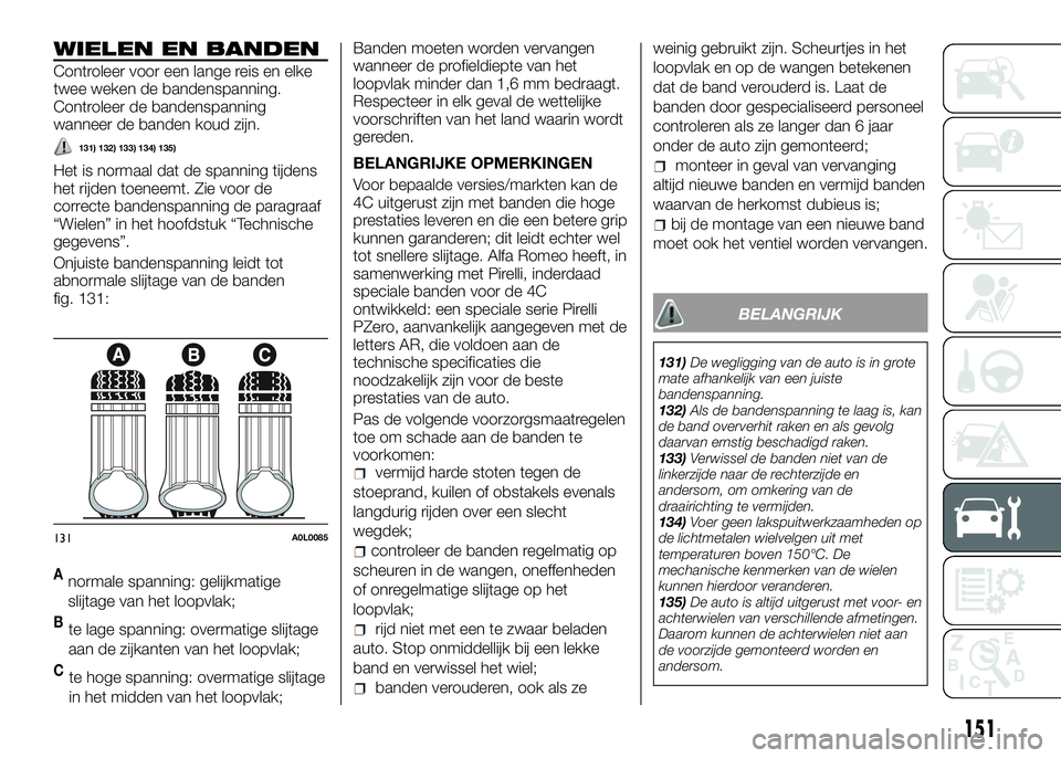 Alfa Romeo 4C 2016 Instructieboek (in Dutch) WIELEN EN BANDEN
Controleer voor een lange reis en elke
twee weken de bandenspanning.
Controleer de bandenspanning
wanneer de banden koud zijn.
131) 132) 133) 134) 135)
Het is normaal dat de spanning Alfa Romeo 4C 2016 Instructieboek (in Dutch) WIELEN EN BANDEN
Controleer voor een lange reis en elke
twee weken de bandenspanning.
Controleer de bandenspanning
wanneer de banden koud zijn.
131) 132) 133) 134) 135)
Het is normaal dat de spanning