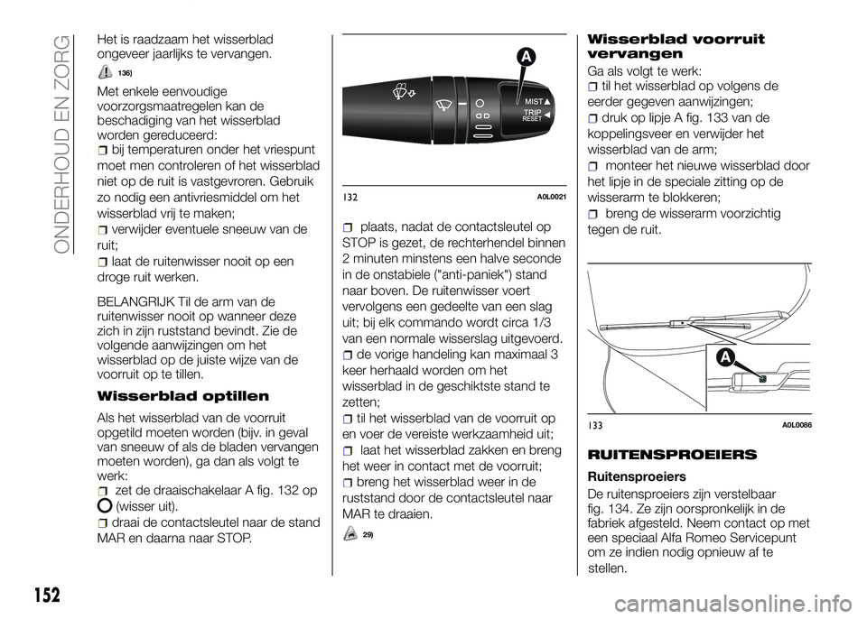 Alfa Romeo 4C 2016 Instructieboek (in Dutch) Het is raadzaam het wisserblad
ongeveer jaarlijks te vervangen.
136)
Met enkele eenvoudige
voorzorgsmaatregelen kan de
beschadiging van het wisserblad
worden gereduceerd:
bij temperaturen onder het vr Alfa Romeo 4C 2016 Instructieboek (in Dutch) Het is raadzaam het wisserblad
ongeveer jaarlijks te vervangen.
136)
Met enkele eenvoudige
voorzorgsmaatregelen kan de
beschadiging van het wisserblad
worden gereduceerd:
bij temperaturen onder het vr