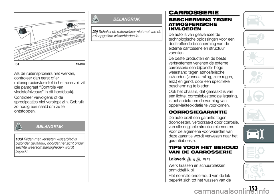 Alfa Romeo 4C 2016 Instructieboek (in Dutch) Als de ruitensproeiers niet werken,
controleer dan eerst of er
ruitensproeiervloeistof in het reservoir zit
(zie paragraaf “Controle van
vloeistofniveaus” in dit hoofdstuk).
Controleer vervolgens Alfa Romeo 4C 2016 Instructieboek (in Dutch) Als de ruitensproeiers niet werken,
controleer dan eerst of er
ruitensproeiervloeistof in het reservoir zit
(zie paragraaf “Controle van
vloeistofniveaus” in dit hoofdstuk).
Controleer vervolgens