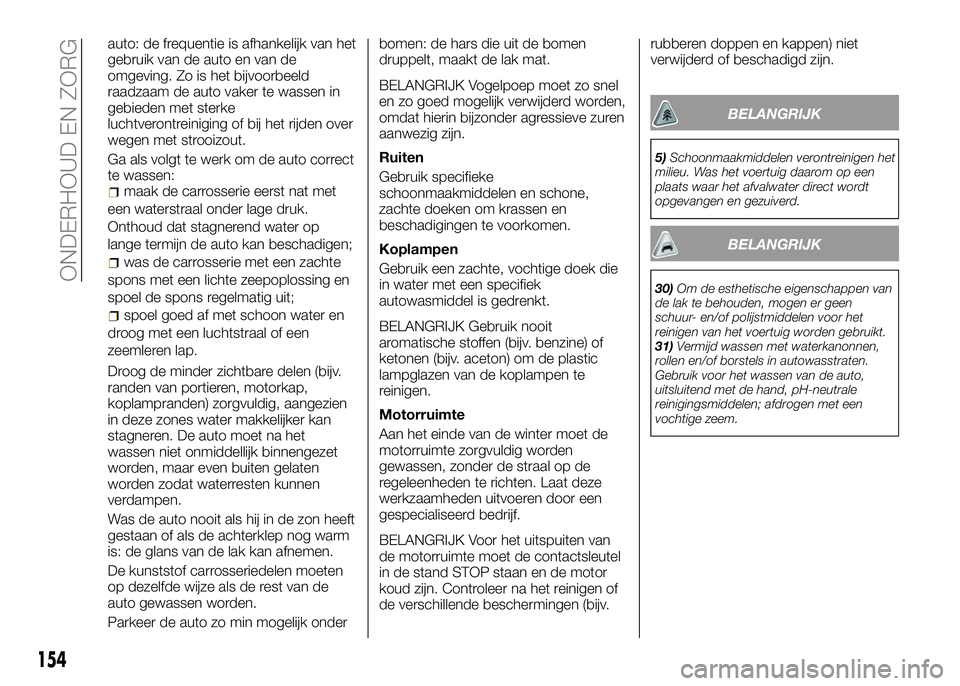 Alfa Romeo 4C 2016  Instructieboek (in Dutch) auto: de frequentie is afhankelijk van het
gebruik van de auto en van de
omgeving. Zo is het bijvoorbeeld
raadzaam de auto vaker te wassen in
gebieden met sterke
luchtverontreiniging of bij het rijden