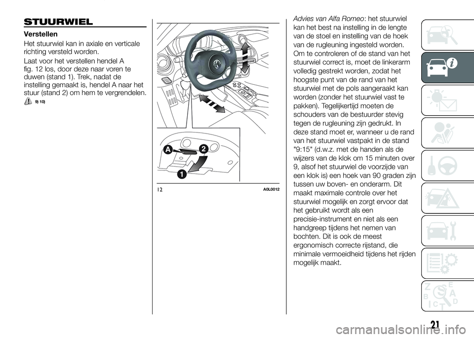 Alfa Romeo 4C 2016  Instructieboek (in Dutch) STUURWIEL
Verstellen
Het stuurwiel kan in axiale en verticale
richting versteld worden.
Laat voor het verstellen hendel A
fig. 12 los, door deze naar voren te
duwen (stand 1). Trek, nadat de
instellin