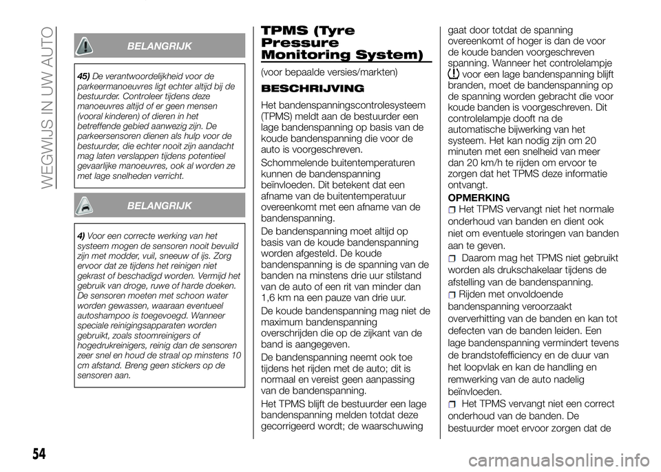 Alfa Romeo 4C 2016 Instructieboek (in Dutch) BELANGRIJK
45)De verantwoordelijkheid voor de
parkeermanoeuvres ligt echter altijd bij de
bestuurder. Controleer tijdens deze
manoeuvres altijd of er geen mensen
(vooral kinderen) of dieren in het
bet Alfa Romeo 4C 2016 Instructieboek (in Dutch) BELANGRIJK
45)De verantwoordelijkheid voor de
parkeermanoeuvres ligt echter altijd bij de
bestuurder. Controleer tijdens deze
manoeuvres altijd of er geen mensen
(vooral kinderen) of dieren in het
bet