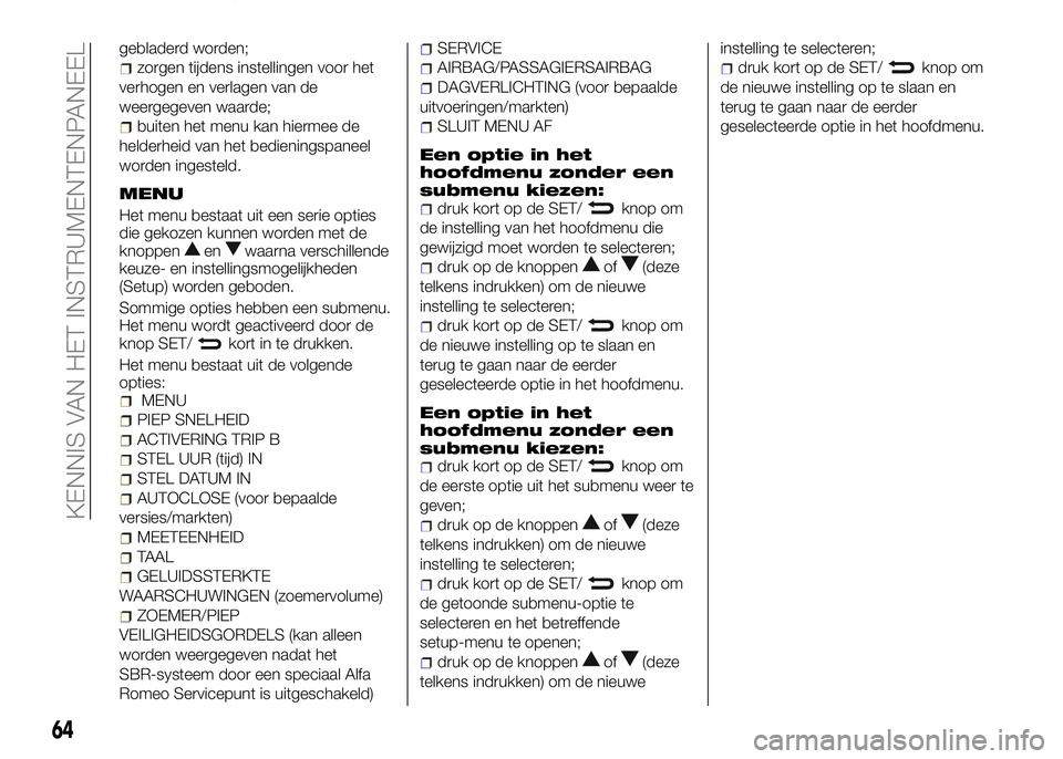 Alfa Romeo 4C 2016  Instructieboek (in Dutch) gebladerd worden;
zorgen tijdens instellingen voor het
verhogen en verlagen van de
weergegeven waarde;
buiten het menu kan hiermee de
helderheid van het bedieningspaneel
worden ingesteld.
MENU
Het men