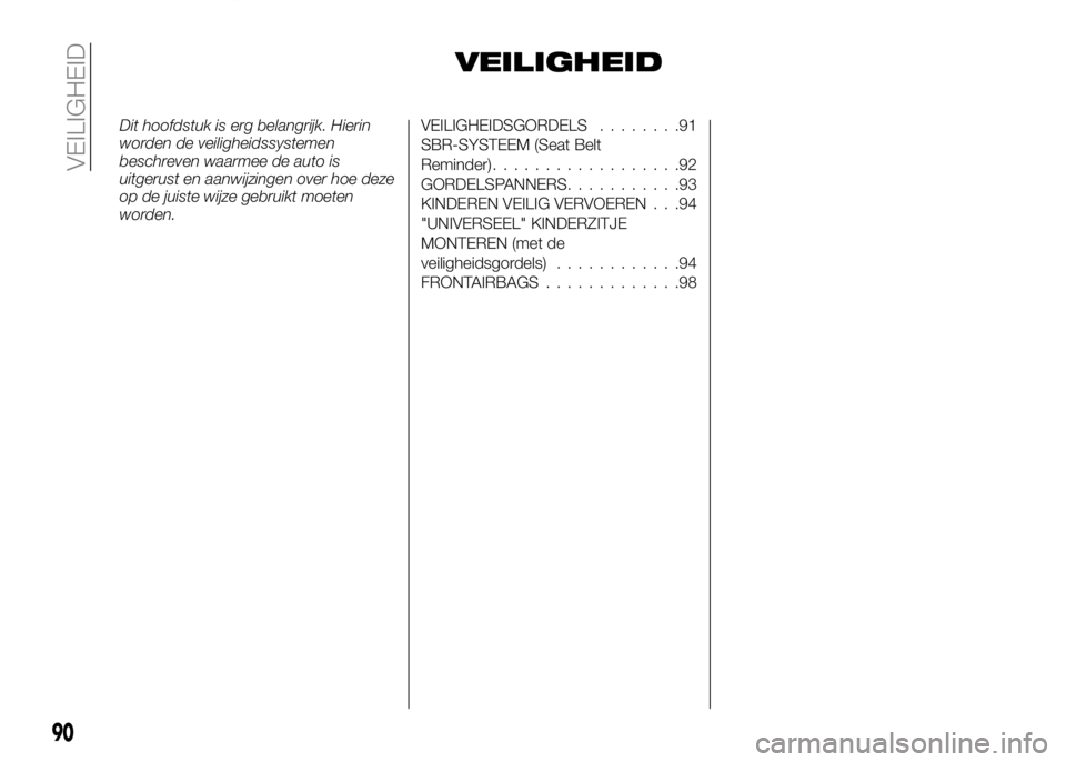 Alfa Romeo 4C 2016  Instructieboek (in Dutch) VEILIGHEID
Dit hoofdstuk is erg belangrijk. Hierin
worden de veiligheidssystemen
beschreven waarmee de auto is
uitgerust en aanwijzingen over hoe deze
op de juiste wijze gebruikt moeten
worden.VEILIGH