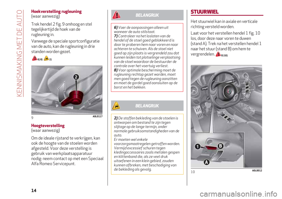 Alfa Romeo 4C 2021  Instructieboek (in Dutch) STUURWIEL
Het stuurwiel kan in axiale en verticale
richting versteld worden.
Laat voor het verstellen hendel 1 fig. 10
los, door deze naar voren te duwen 
(stand A). Trek na het verstellen hendel 1
na