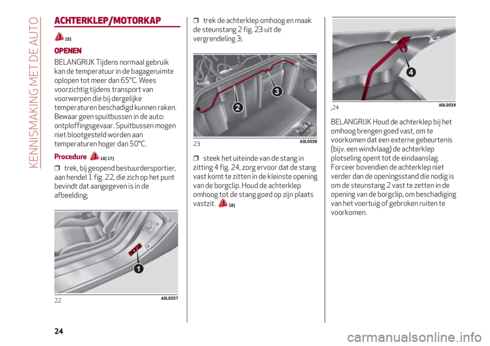Alfa Romeo 4C 2020  Instructieboek (in Dutch) KENNISMAKING MET DE AUTO
24
ACHTERKLEP/MOTORKAP
15)
OPENEN
BELANGRIJK Tijdens normaal gebruik
kan de temperatuur in de bagageruimte
oplopen tot meer dan 65°C. Wees
voorzichtig tijdens transport van
v